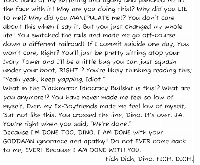 Usually, Real girl/boyfriends actually care for you.
They help you no matter how depressed or what mood you're in.
But he said just yesterday;
"...I'm not dealing with a boyfriend who self harms..."
followed by...
"...We're done. I'm not dealing with someone depressed..."
The screenshot above is me yelling at him. Dunno if he read it or not.
He was a fake lover. New quote; "Don't trust people who walk up to you and say that they like you; They're fake lovers who only want sex."
Which is what he is.
"Nate_the_great" on Discord is him.
I've never felt so manipulated into being tricked into such an innocent facade. I nearly punched my bedroom mirror and yelled like Jack O'Connell in Unbroken during "The Plank" scene.
Seien Sie vorsichtig da draußen, Zevvy.