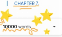 I just hit [over] 10k words on the novel I'm writing !!!!!!
We're now up to seven [7] chapters, about ten thousand and fifty-six [10,056] words, and 48 pages.

L 7 chapters and only 2 characters with speaking lines in the whole book

FACTS ABT THE BOOK:
It is the 2nd longest book I've written [the 1st is about 43,747 words long and has 340 pages long, but I've abandoned it
The main characters are gay for each-other but one of them is in denial
It's basically an enemies-to-lovers plot, unfortunately, but it's pretty good to me
It has ROAR/Owen Evans and Will Wood references in it ❤
I have an editor who works for no pay since she's my bsf so yippee

The book has two wolves inside of it: one of them is gay fluff and the other one is panic attacks and s/h 🤩