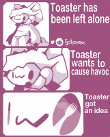 Never leave your toaster alone in a house with metal it can easily shove up it’s…uuuhhhh…slots…